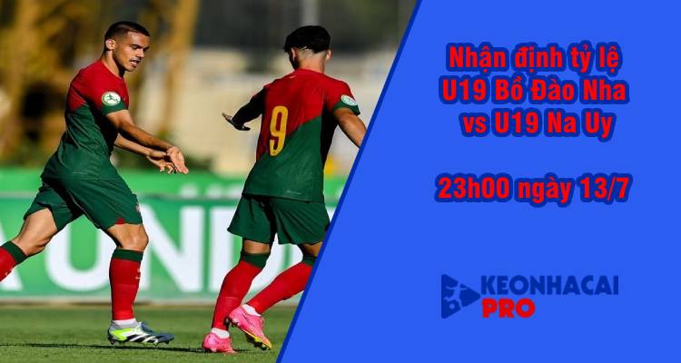 Tỷ lệ kèo nhà cái U19 Bồ Đào Nha vs U19 Na Uy, 23h00 ngày 13/7 - Ảnh 2