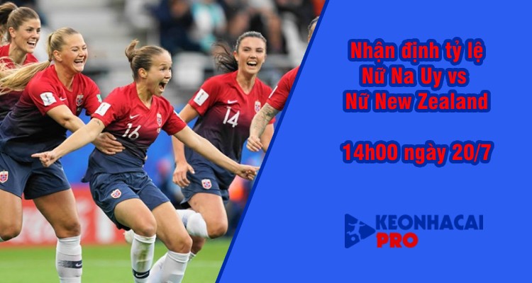 Tỷ lệ kèo nhà cái Nữ New Zealand vs Nữ Na Uy, 14h00 ngày 20/7 - Ảnh 2