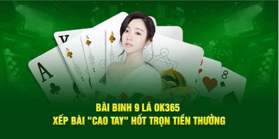 Bài Binh 9 Lá ok365: Xếp Bài 