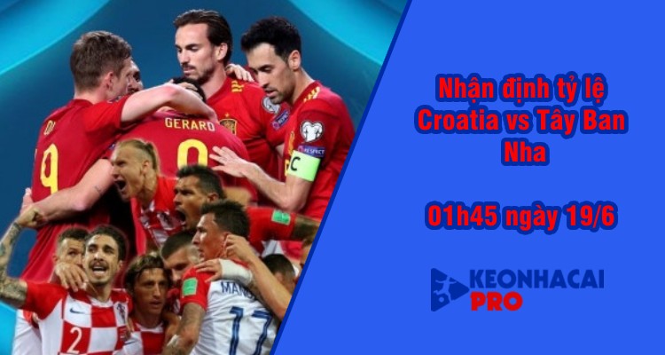 Tỷ lệ kèo nhà cái Tây Ban Nha vs Croatia, 01h45 ngày 19/6 - Ảnh 2