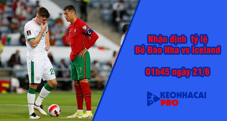 Tỷ lệ kèo nhà cái Iceland vs Bồ Đào Nha, 01h45 ngày 21/6 - Ảnh 2