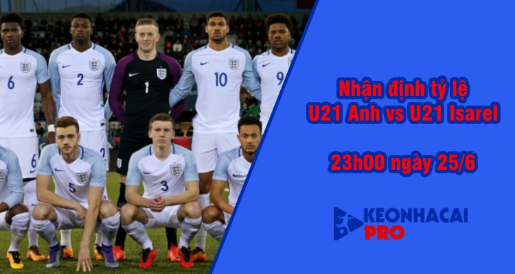 Tỷ lệ kèo nhà cái U21 Anh vs U21 Israel, 23h00 ngày 25/6 - Ảnh 2