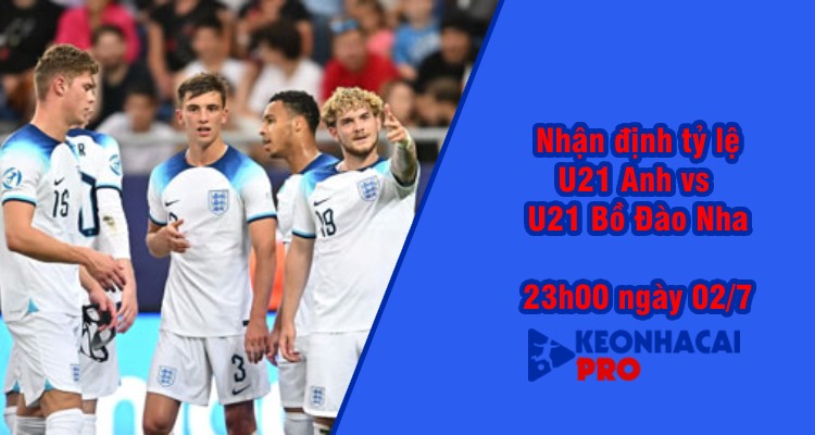Tỷ lệ kèo nhà cái U21 Anh vs U21 Bồ Đào Nha, 23h00 ngày 2/7 - Ảnh 2