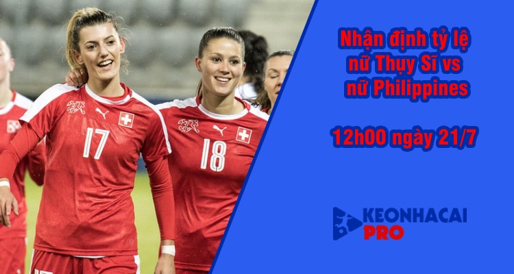 Tỷ lệ kèo nhà cái nữ Thụy Sĩ vs nữ Philippines, 12h00 ngày 21/7 - Ảnh 2