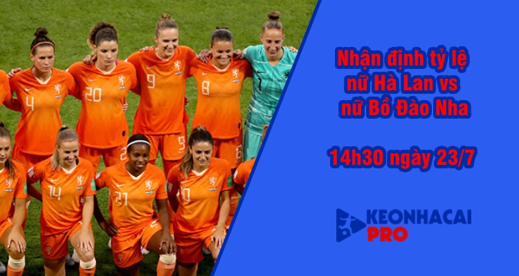 Tỷ lệ kèo nhà cái nữ Hà Lan vs nữ Bồ Đào Nha, 14h30 ngày 23/7 - Ảnh 2