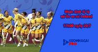Tỷ lệ kèo nhà cái nữ Úc vs nữ Ireland, 17h00 ngày 20/7